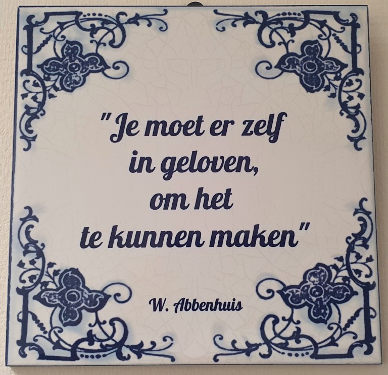 Je moet er zelf in geloven, om het te kunnen maken - W. Abbenhuis